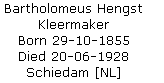 Bartholomeus Hengst
Kleermaker           Born 29-10-1855  Died 20-06-1928
Schiedam [NL]